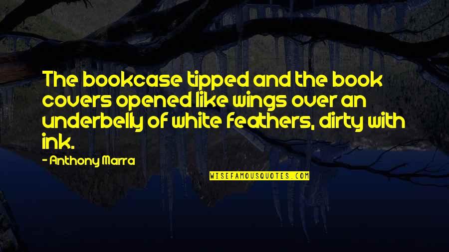 White Feathers Quotes By Anthony Marra: The bookcase tipped and the book covers opened White Feathers Quotes By Anthony Marra: The bookcase tipped and the book covers opened
