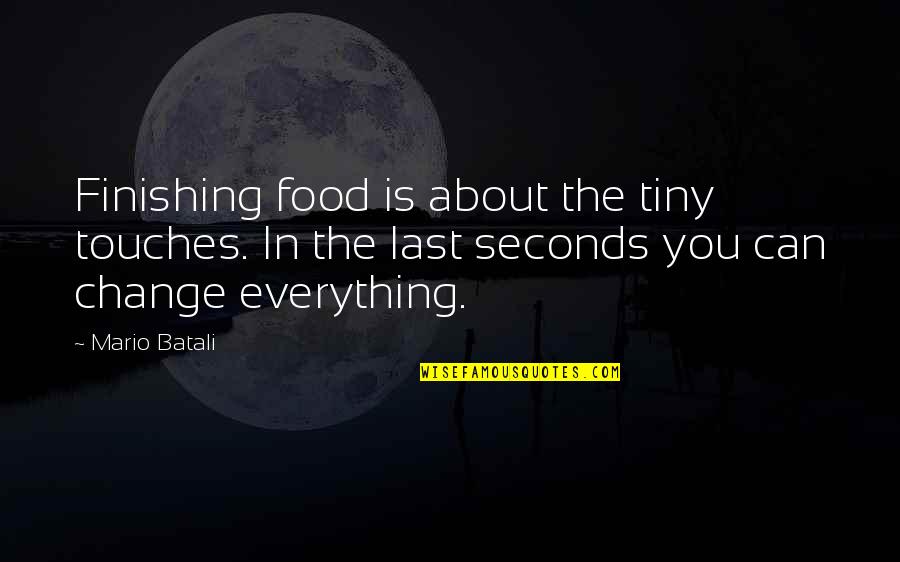 White Feathers Quotes By Mario Batali: Finishing food is about the tiny touches. In White Feathers Quotes By Mario Batali: Finishing food is about the tiny touches. In