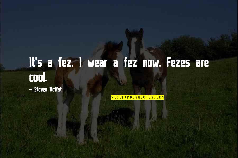 White Feathers Quotes By Steven Moffat: It's a fez. I wear a fez now. White Feathers Quotes By Steven Moffat: It's a fez. I wear a fez now.