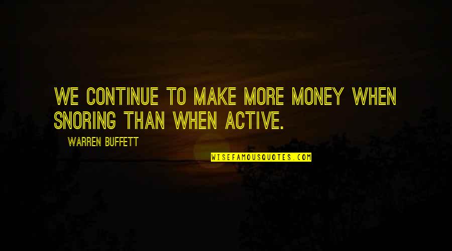 White Feathers Quotes By Warren Buffett: We continue to make more money when snoring White Feathers Quotes By Warren Buffett: We continue to make more money when snoring