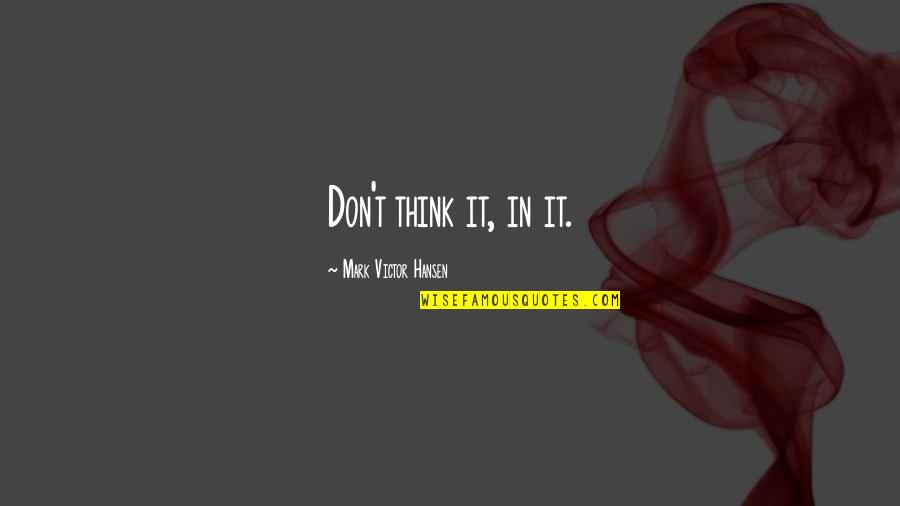 White Feminism Koa Beck Quotes By Mark Victor Hansen: Don't think it, in it. White Feminism Koa Beck Quotes By Mark Victor Hansen: Don't think it, in it.