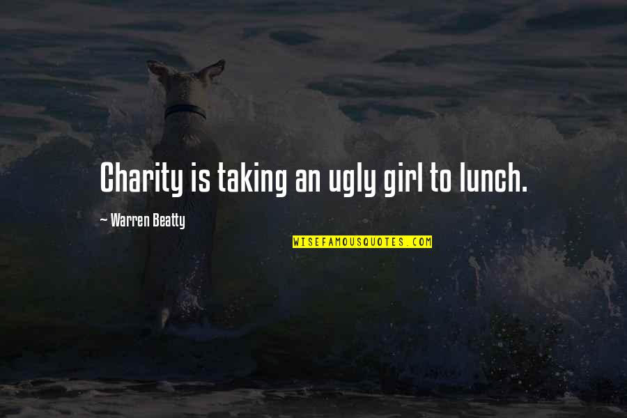White Feminism Quotes By Warren Beatty: Charity is taking an ugly girl to lunch.