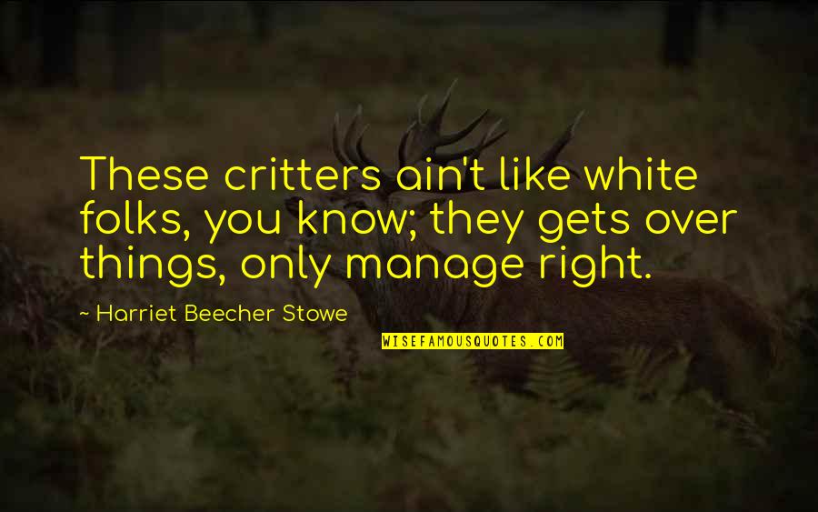 White Folks Quotes By Harriet Beecher Stowe: These critters ain't like white folks, you know;