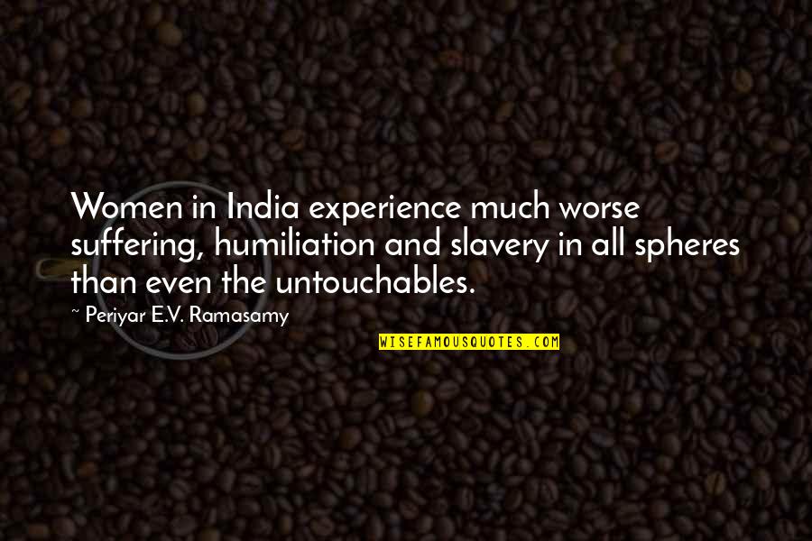 White Gold Best Quotes By Periyar E.V. Ramasamy: Women in India experience much worse suffering, humiliation