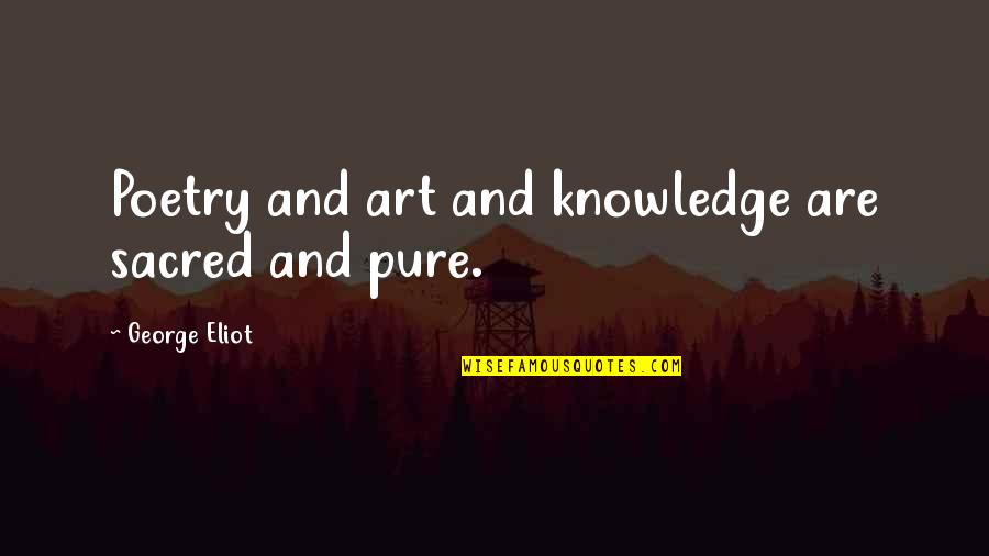 White Hairs Quotes By George Eliot: Poetry and art and knowledge are sacred and
