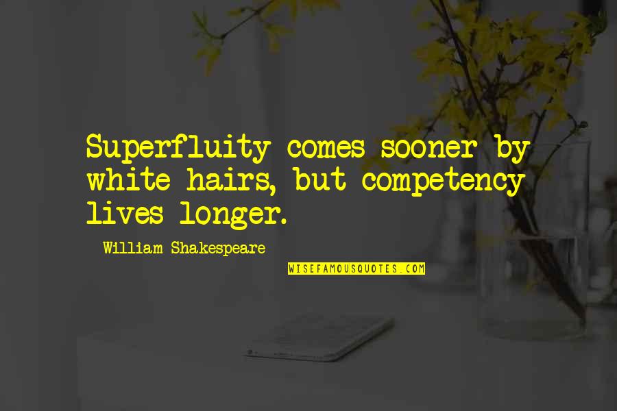 White Hairs Quotes By William Shakespeare: Superfluity comes sooner by white hairs, but competency