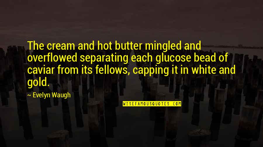 White Hot Quotes By Evelyn Waugh: The cream and hot butter mingled and overflowed