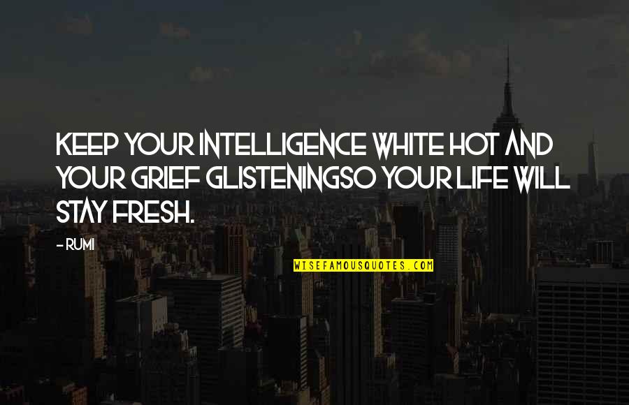 White Hot Quotes By Rumi: Keep your intelligence white hot and your grief