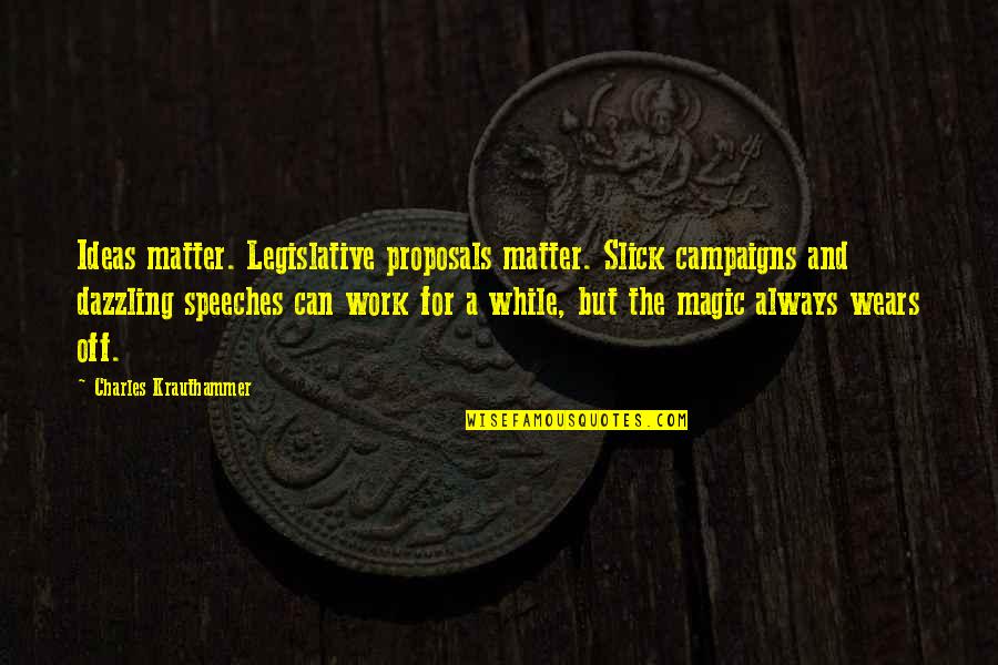 White House Brainy Quotes By Charles Krauthammer: Ideas matter. Legislative proposals matter. Slick campaigns and