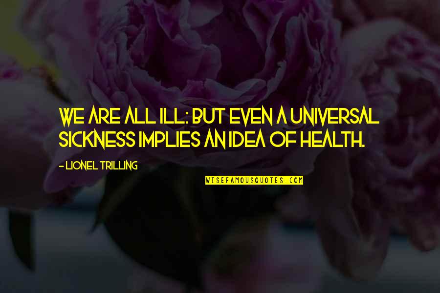 White House Down Emily Cale Quotes By Lionel Trilling: We are all ill: but even a universal White House Down Emily Cale Quotes By Lionel Trilling: We are all ill: but even a universal