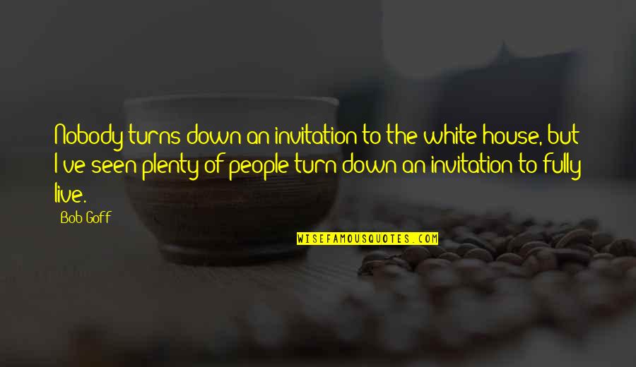 White House Down Quotes By Bob Goff: Nobody turns down an invitation to the white