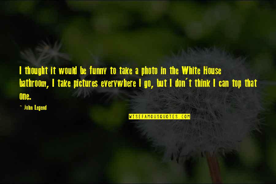 White House Funny Quotes By John Legend: I thought it would be funny to take