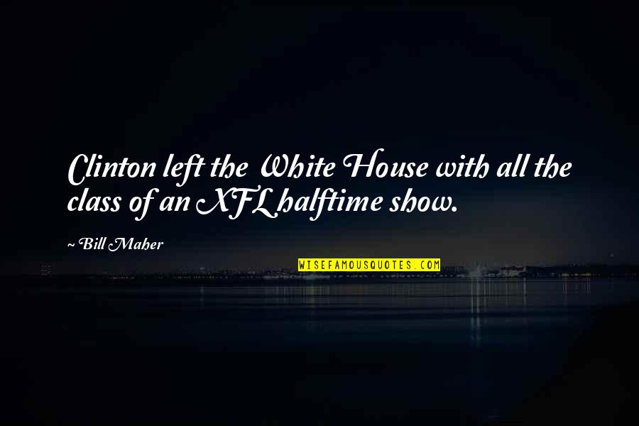White House Quotes By Bill Maher: Clinton left the White House with all the