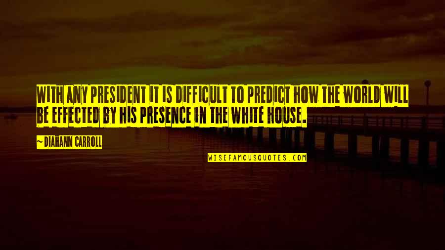 White House Quotes By Diahann Carroll: With any president it is difficult to predict