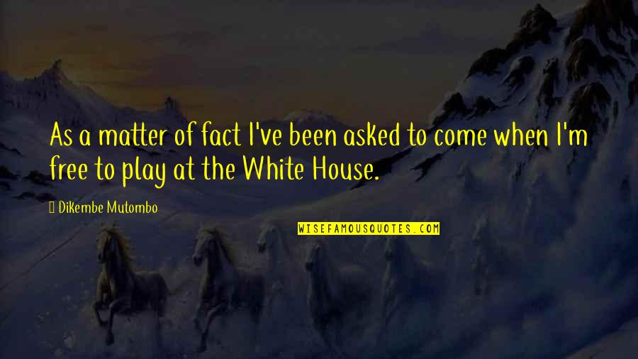 White House Quotes By Dikembe Mutombo: As a matter of fact I've been asked