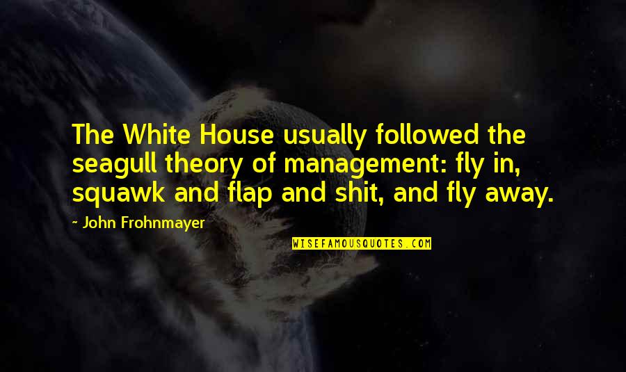 White House Quotes By John Frohnmayer: The White House usually followed the seagull theory