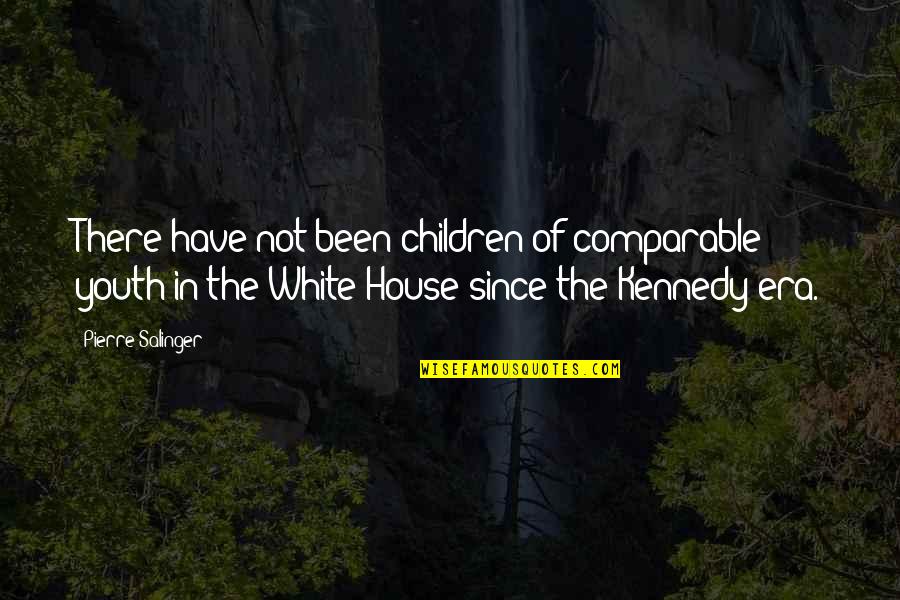 White House Quotes By Pierre Salinger: There have not been children of comparable youth