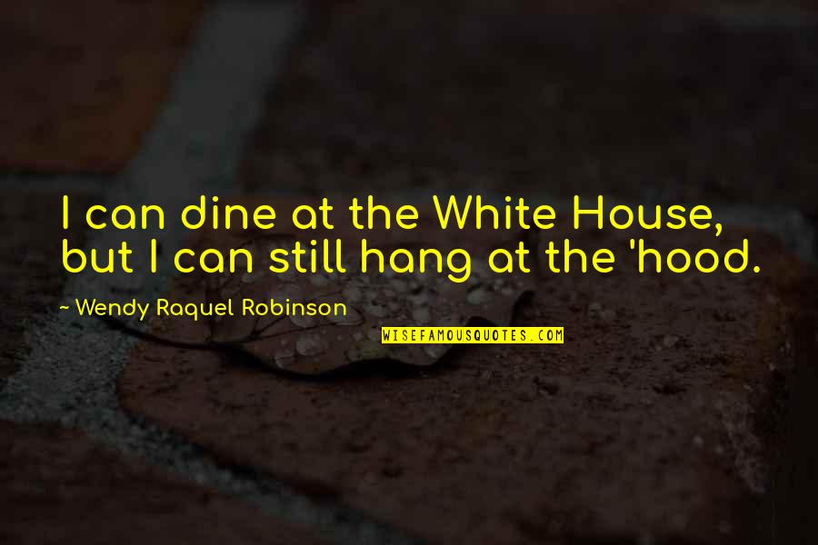 White House Quotes By Wendy Raquel Robinson: I can dine at the White House, but