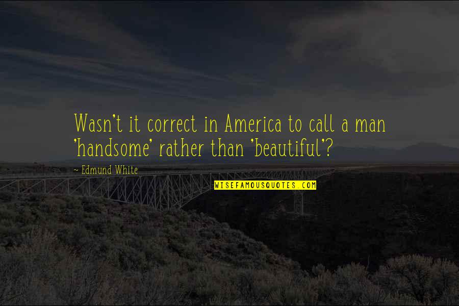 White Is Beautiful Quotes By Edmund White: Wasn't it correct in America to call a