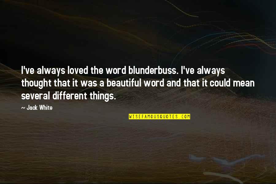 White Is Beautiful Quotes By Jack White: I've always loved the word blunderbuss. I've always