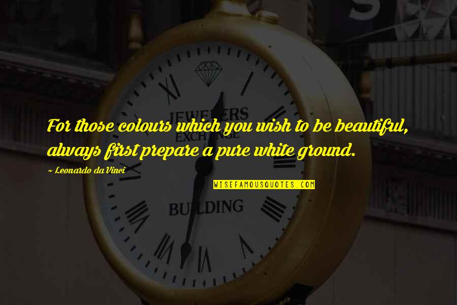 White Is Pure Quotes By Leonardo Da Vinci: For those colours which you wish to be