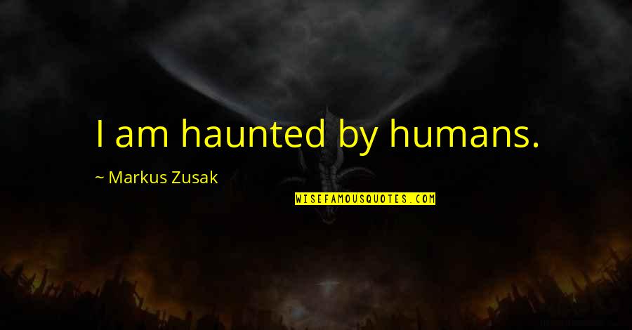 White Is Pure Quotes By Markus Zusak: I am haunted by humans.