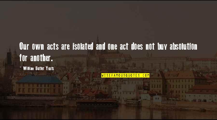 White Is Pure Quotes By William Butler Yeats: Our own acts are isolated and one act