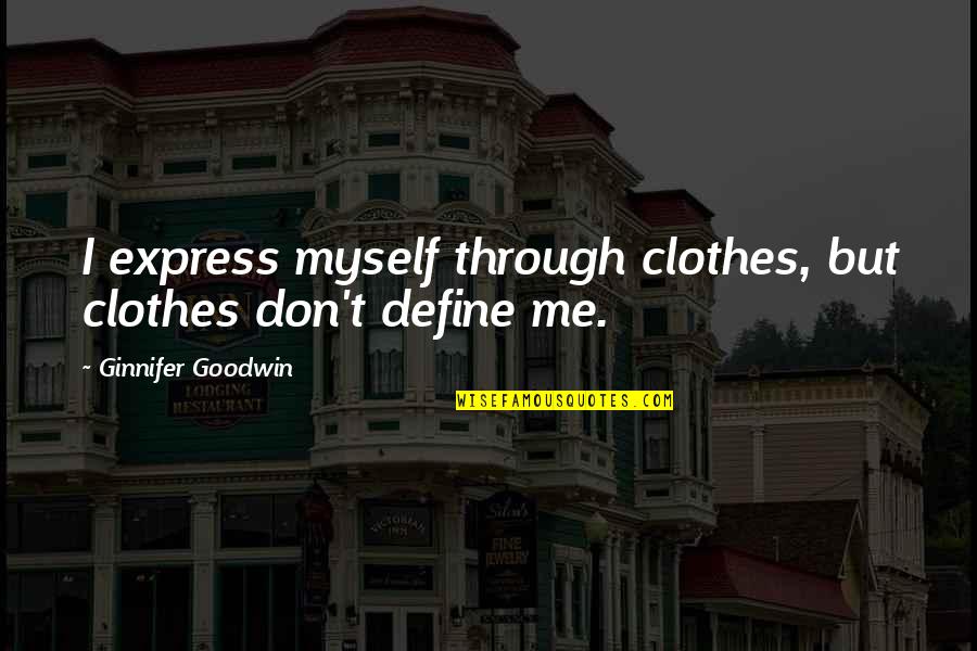 White Jazz Quotes By Ginnifer Goodwin: I express myself through clothes, but clothes don't White Jazz Quotes By Ginnifer Goodwin: I express myself through clothes, but clothes don't