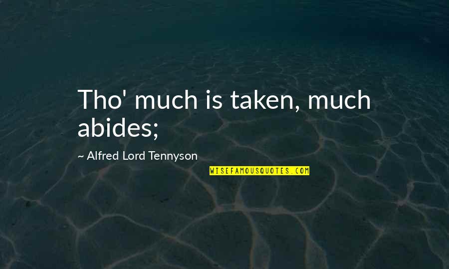 White Light Black Rain Quotes By Alfred Lord Tennyson: Tho' much is taken, much abides;