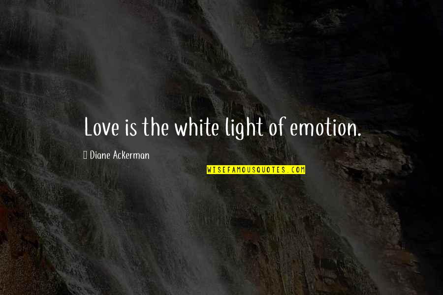 White Light Quotes By Diane Ackerman: Love is the white light of emotion.