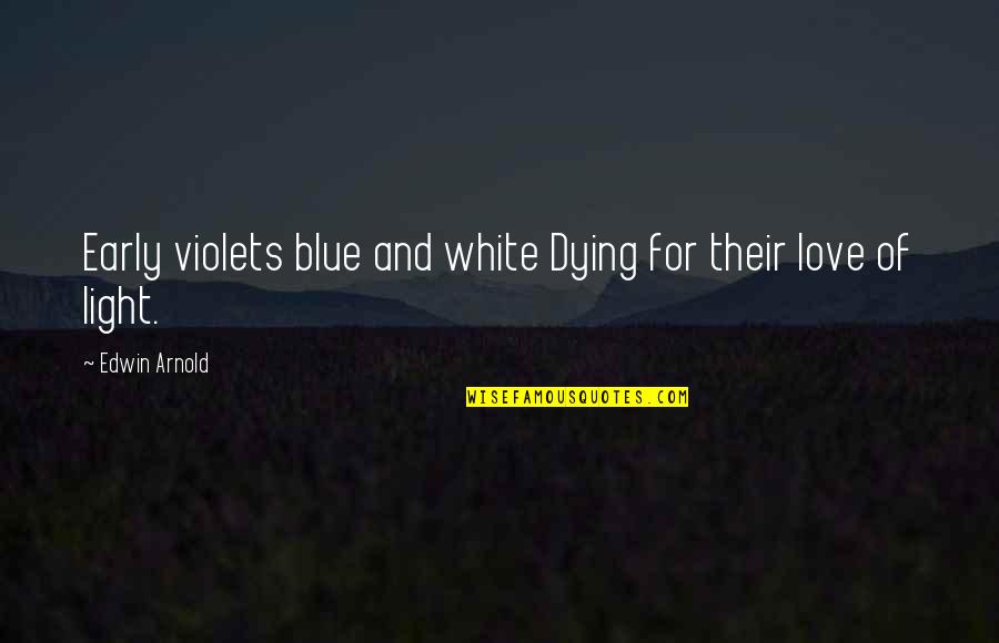 White Light Quotes By Edwin Arnold: Early violets blue and white Dying for their