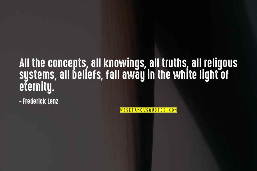 White Light Quotes By Frederick Lenz: All the concepts, all knowings, all truths, all