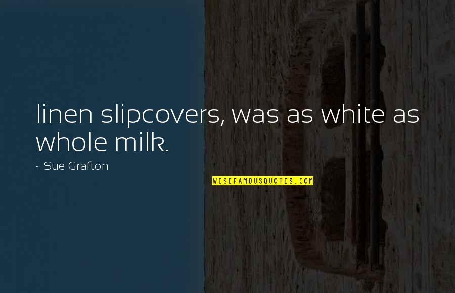 White Linen Quotes By Sue Grafton: linen slipcovers, was as white as whole milk.