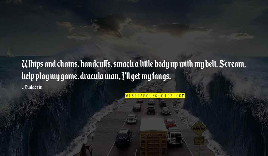 White London Quotes By Ludacris: Whips and chains, handcuffs, smack a little body