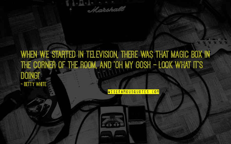 White Magic Quotes By Betty White: When we started in television, there was that White Magic Quotes By Betty White: When we started in television, there was that