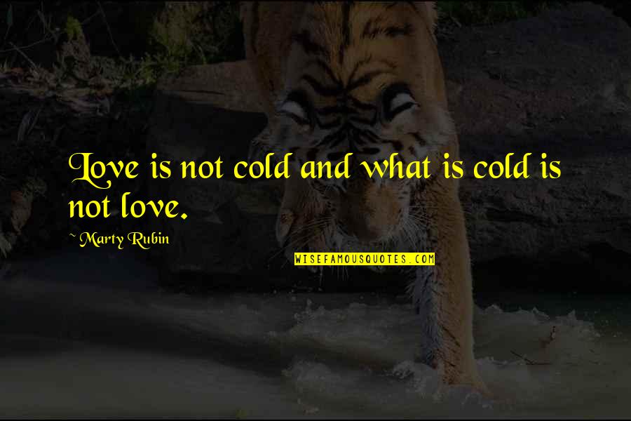 White Mans Burden Imperialism Quotes By Marty Rubin: Love is not cold and what is cold