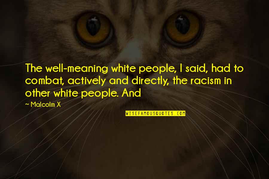 White Meaning Quotes By Malcolm X: The well-meaning white people, I said, had to