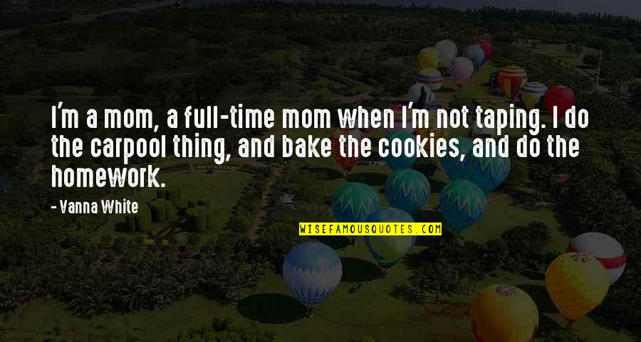 White Mom Quotes By Vanna White: I'm a mom, a full-time mom when I'm