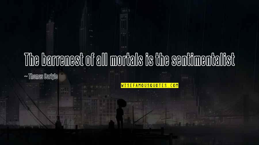 White Mughals Quotes By Thomas Carlyle: The barrenest of all mortals is the sentimentalist White Mughals Quotes By Thomas Carlyle: The barrenest of all mortals is the sentimentalist