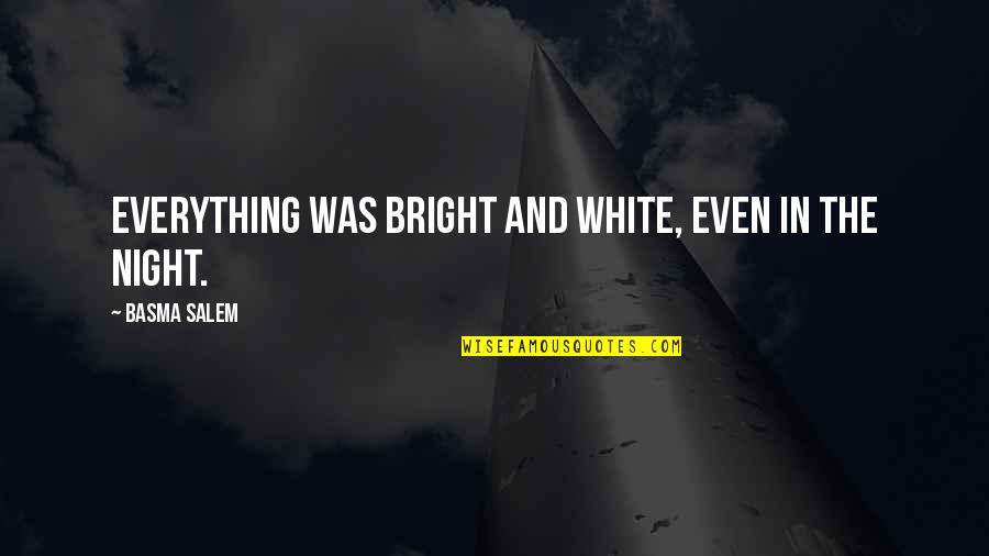 White Night Quotes By Basma Salem: Everything was bright and white, even in the