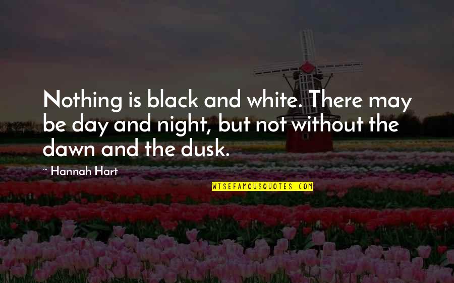 White Night Quotes By Hannah Hart: Nothing is black and white. There may be