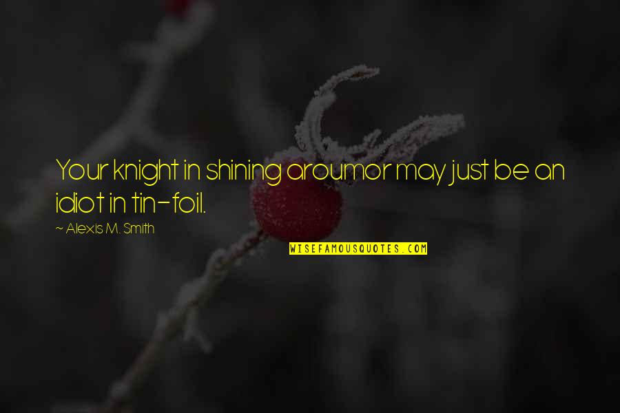 White Nights Fyodor Dostoyevsky Quotes By Alexis M. Smith: Your knight in shining aroumor may just be White Nights Fyodor Dostoyevsky Quotes By Alexis M. Smith: Your knight in shining aroumor may just be