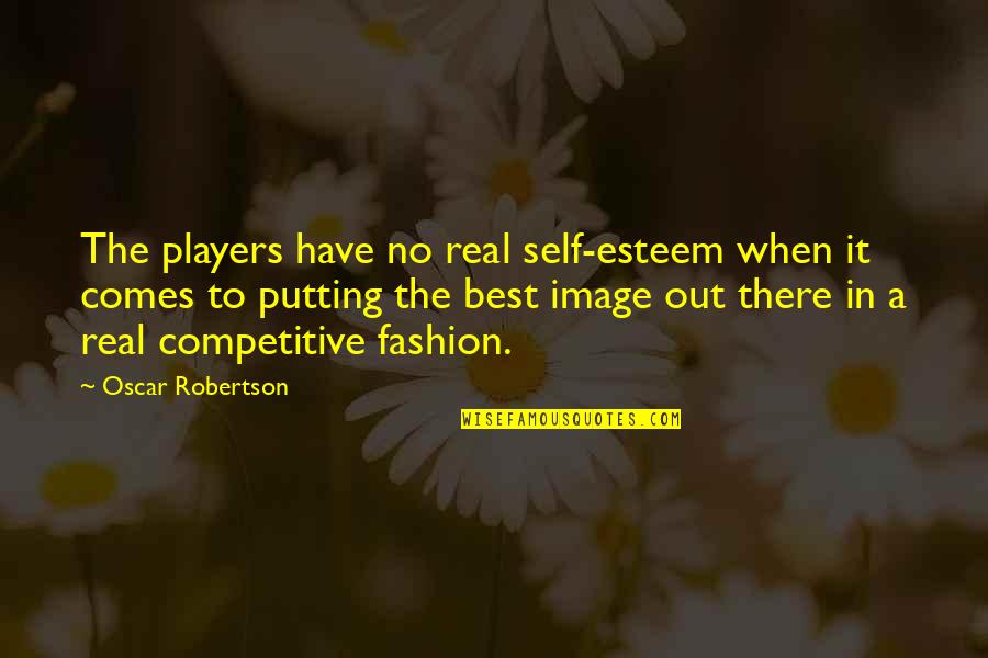 White Nights Fyodor Dostoyevsky Quotes By Oscar Robertson: The players have no real self-esteem when it White Nights Fyodor Dostoyevsky Quotes By Oscar Robertson: The players have no real self-esteem when it