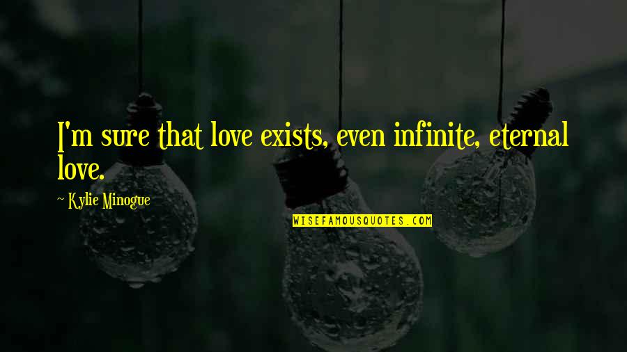 White Nights Quotes By Kylie Minogue: I'm sure that love exists, even infinite, eternal