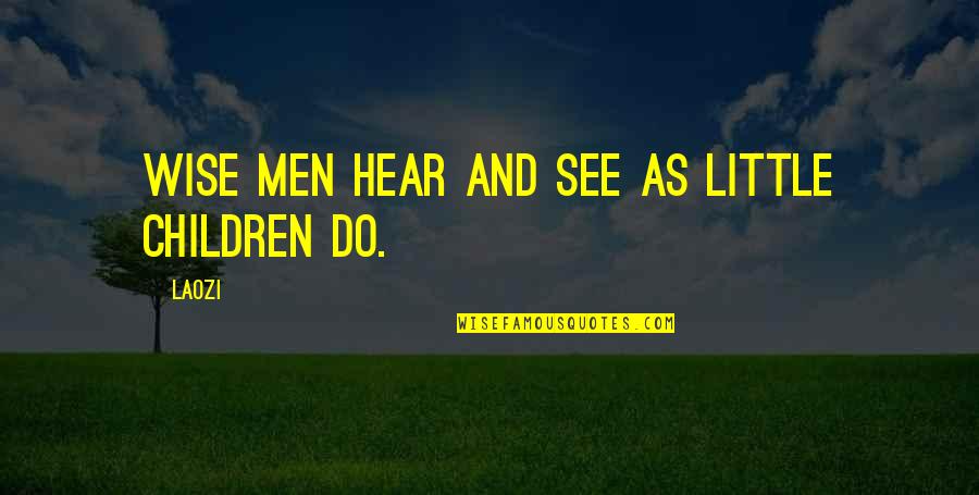 White Oak Trees Quotes By Laozi: Wise men hear and see as little children