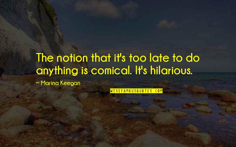 White Oak Trees Quotes By Marina Keegan: The notion that it's too late to do