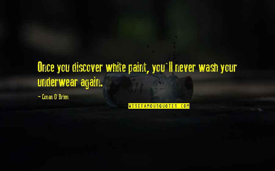 White Paint Quotes By Conan O'Brien: Once you discover white paint, you'll never wash