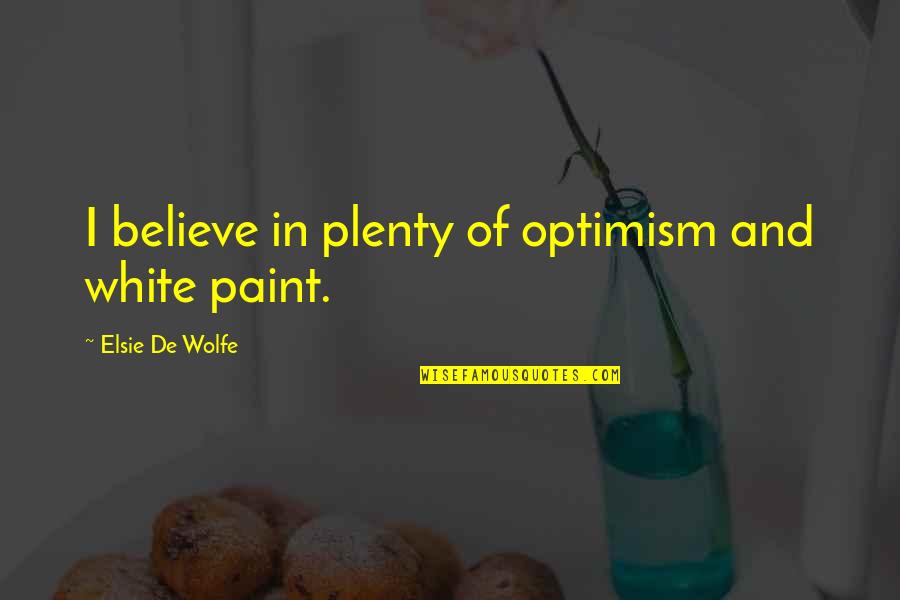 White Paint Quotes By Elsie De Wolfe: I believe in plenty of optimism and white