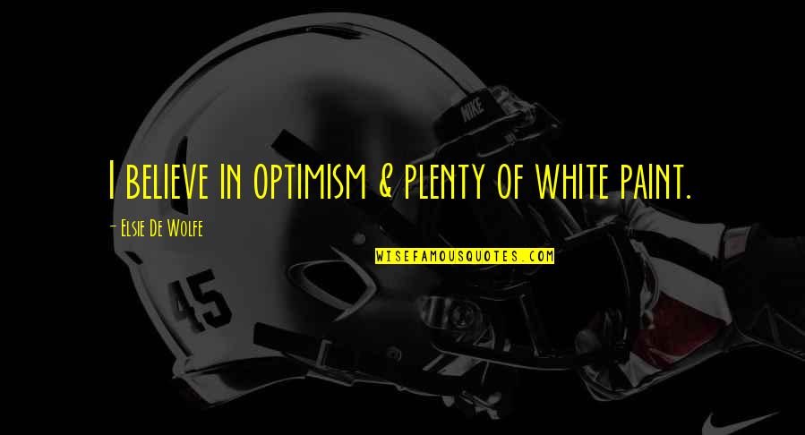 White Paint Quotes By Elsie De Wolfe: I believe in optimism & plenty of white