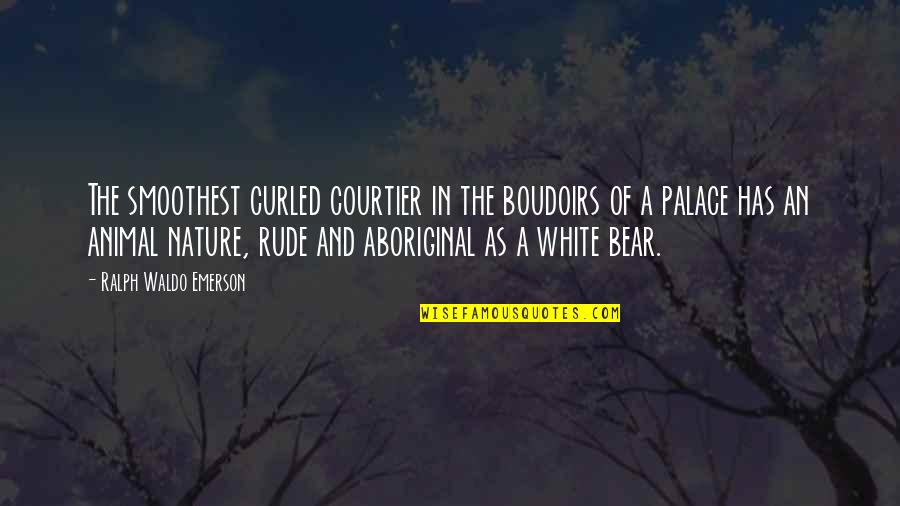 White Palace Quotes By Ralph Waldo Emerson: The smoothest curled courtier in the boudoirs of